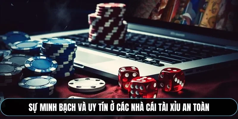 Sự minh bạch v&agrave; uy t&iacute;n ở c&aacute;c nh&agrave; c&aacute;i t&agrave;i xỉu an to&agrave;n